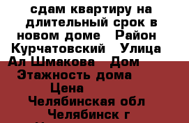 сдам квартиру на длительный срок в новом доме › Район ­ Курчатовский › Улица ­ Ал,Шмакова › Дом ­ 26 › Этажность дома ­ 10 › Цена ­ 8 000 - Челябинская обл., Челябинск г. Недвижимость » Квартиры аренда   